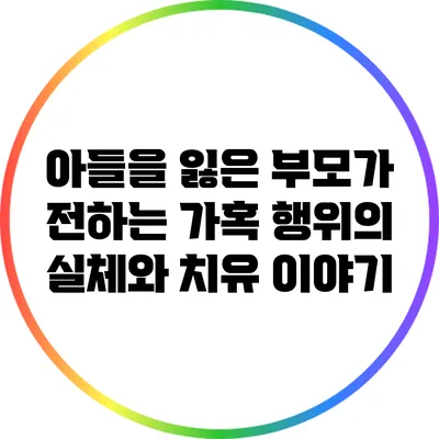 아들을 잃은 부모가 전하는 가혹 행위의 실체와 치유 이야기