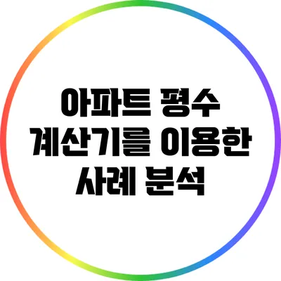아파트 평수 계산기를 이용한 사례 분석