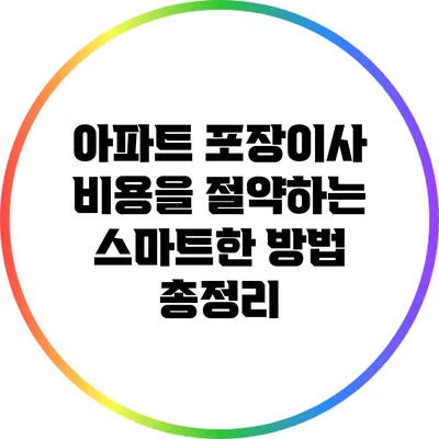 아파트 포장이사 비용을 절약하는 스마트한 방법 총정리
