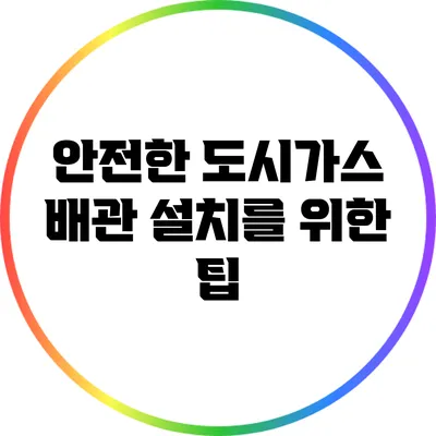 안전한 도시가스 배관 설치를 위한 팁