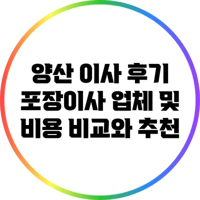 양산 이사 후기: 포장이사 업체 및 비용 비교와 추천