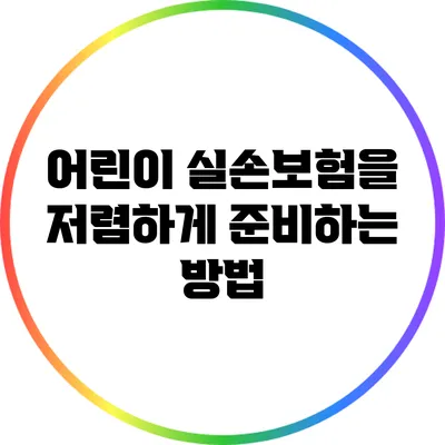 어린이 실손보험을 저렴하게 준비하는 방법
