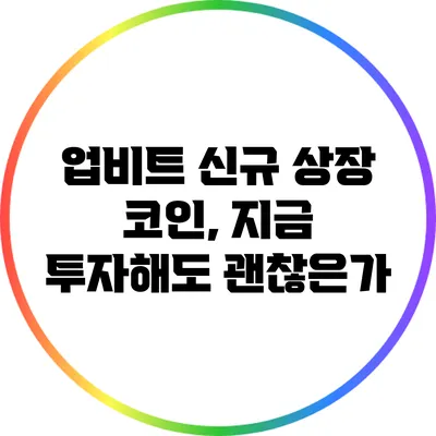 업비트 신규 상장 코인, 지금 투자해도 괜찮은가?