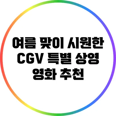 여름 맞이 시원한 CGV 특별 상영 영화 추천