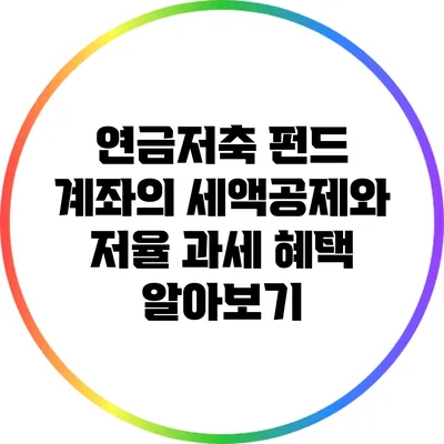 연금저축 펀드 계좌의 세액공제와 저율 과세 혜택 알아보기