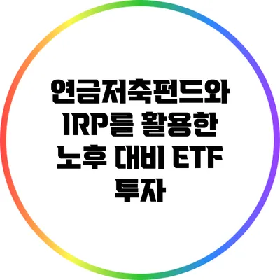 연금저축펀드와 IRP를 활용한 노후 대비 ETF 투자