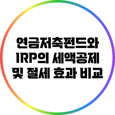 연금저축펀드와 IRP의 세액공제 및 절세 효과 비교