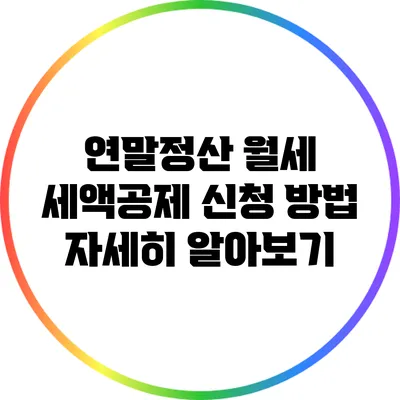 연말정산 월세 세액공제 신청 방법 자세히 알아보기