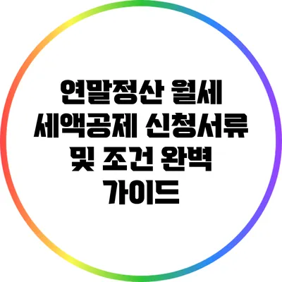 연말정산 월세 세액공제 신청서류 및 조건 완벽 가이드