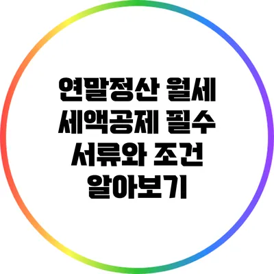 연말정산 월세 세액공제: 필수 서류와 조건 알아보기