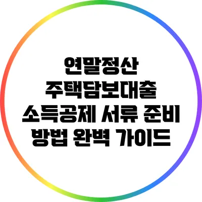 연말정산 주택담보대출 소득공제 서류 준비 방법 완벽 가이드