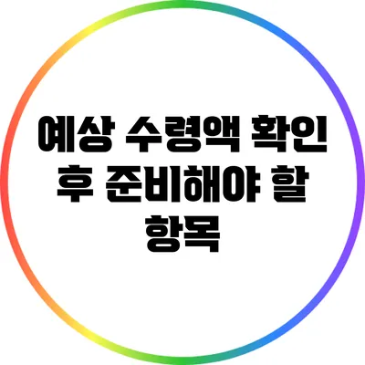 예상 수령액 확인 후 준비해야 할 항목