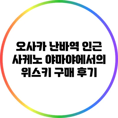 오사카 난바역 인근 사케노 야마야에서의 위스키 구매 후기