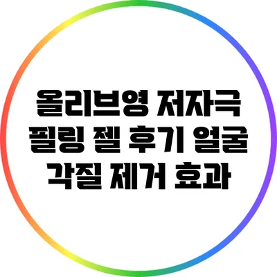 올리브영 저자극 필링 젤 후기: 얼굴 각질 제거 효과