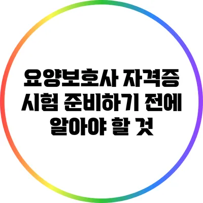 요양보호사 자격증 시험 준비하기 전에 알아야 할 것