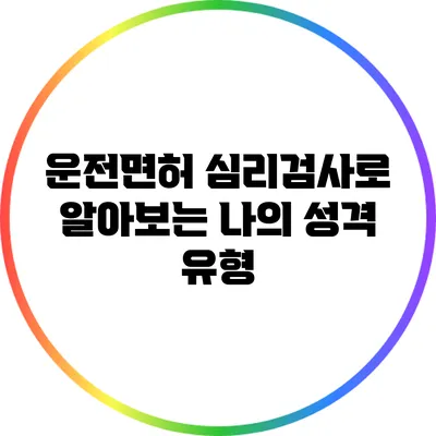 운전면허 심리검사로 알아보는 나의 성격 유형