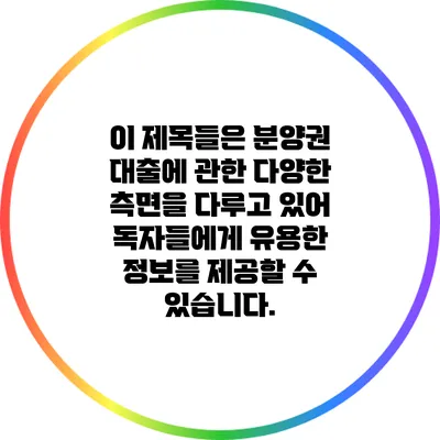 이 제목들은 분양권 대출에 관한 다양한 측면을 다루고 있어 독자들에게 유용한 정보를 제공할 수 있습니다.
