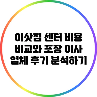 이삿짐 센터 비용 비교와 포장 이사 업체 후기 분석하기