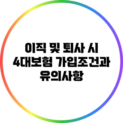 이직 및 퇴사 시 4대보험 가입조건과 유의사항