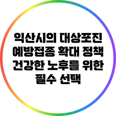 익산시의 대상포진 예방접종 확대 정책: 건강한 노후를 위한 필수 선택