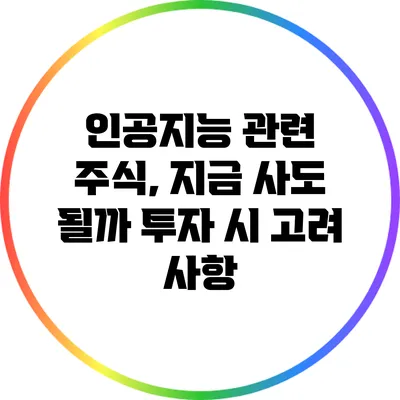 인공지능 관련 주식, 지금 사도 될까? 투자 시 고려 사항