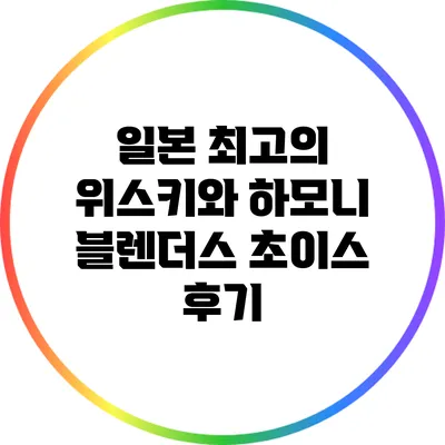 일본 최고의 위스키와 하모니 블렌더스 초이스 후기