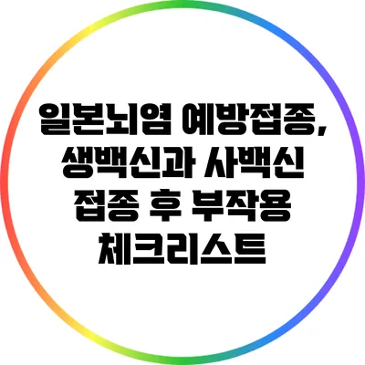 일본뇌염 예방접종, 생백신과 사백신 접종 후 부작용 체크리스트