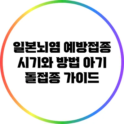 일본뇌염 예방접종 시기와 방법: 아기 돌접종 가이드