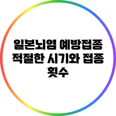 일본뇌염 예방접종: 적절한 시기와 접종 횟수