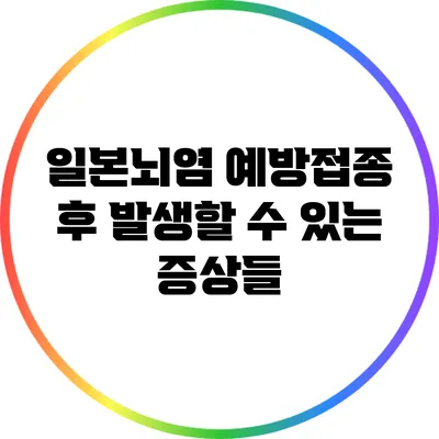일본뇌염 예방접종 후 발생할 수 있는 증상들