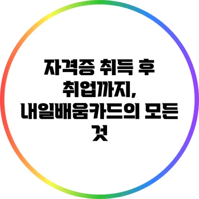 자격증 취득 후 취업까지, 내일배움카드의 모든 것
