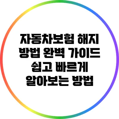 자동차보험 해지 방법 완벽 가이드: 쉽고 빠르게 알아보는 방법