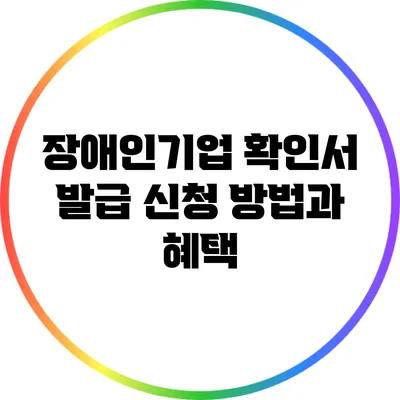 장애인기업 확인서 발급 신청 방법과 혜택