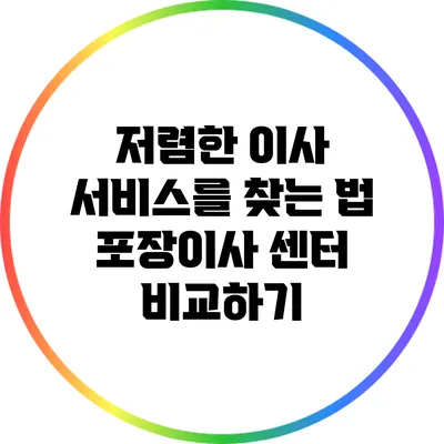 저렴한 이사 서비스를 찾는 법: 포장이사 센터 비교하기