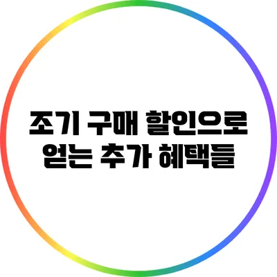 조기 구매 할인으로 얻는 추가 혜택들