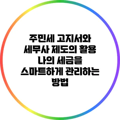 주민세 고지서와 세무사 제도의 활용: 나의 세금을 스마트하게 관리하는 방법
