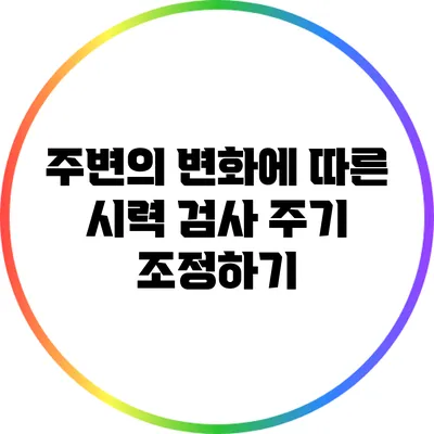 주변의 변화에 따른 시력 검사 주기 조정하기