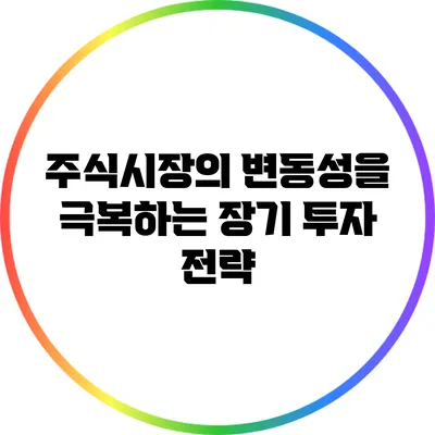 주식시장의 변동성을 극복하는 장기 투자 전략