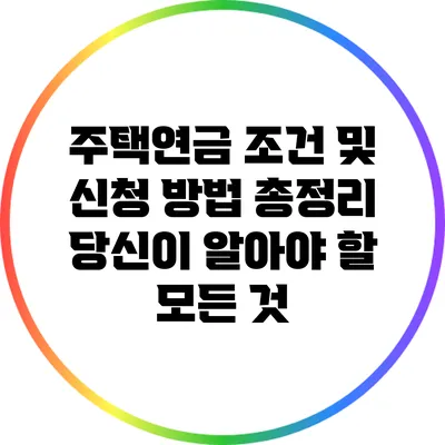주택연금 조건 및 신청 방법 총정리: 당신이 알아야 할 모든 것