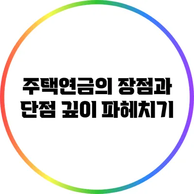 주택연금의 장점과 단점 깊이 파헤치기