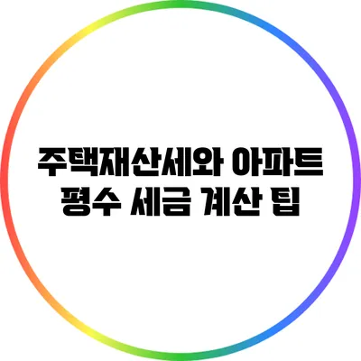 주택재산세와 아파트 평수: 세금 계산 팁