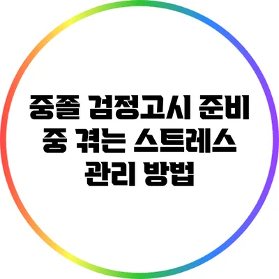 중졸 검정고시 준비 중 겪는 스트레스 관리 방법