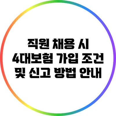 직원 채용 시 4대보험 가입 조건 및 신고 방법 안내