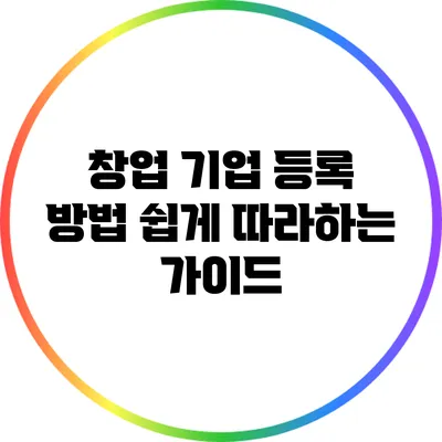 창업 기업 등록 방법: 쉽게 따라하는 가이드