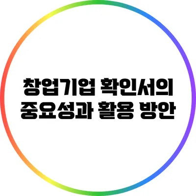 창업기업 확인서의 중요성과 활용 방안