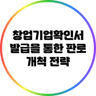 창업기업확인서 발급을 통한 판로 개척 전략