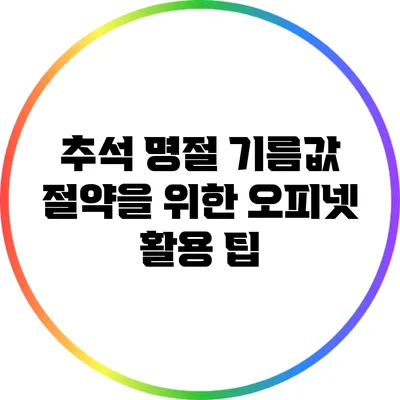 추석 명절 기름값 절약을 위한 오피넷 활용 팁