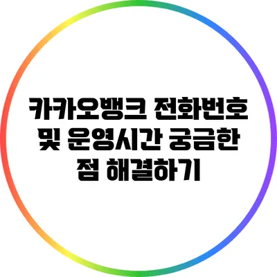 카카오뱅크 전화번호 및 운영시간: 궁금한 점 해결하기
