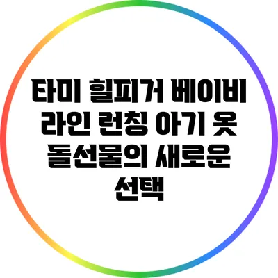 타미 힐피거 베이비 라인 런칭: 아기 옷 돌선물의 새로운 선택