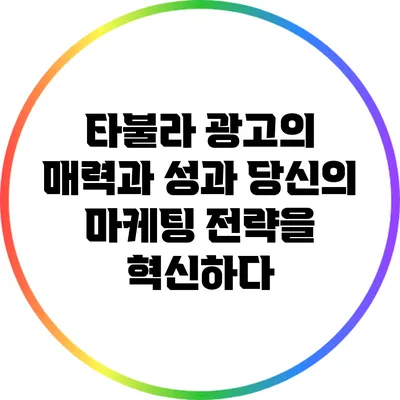 타불라 광고의 매력과 성과: 당신의 마케팅 전략을 혁신하다